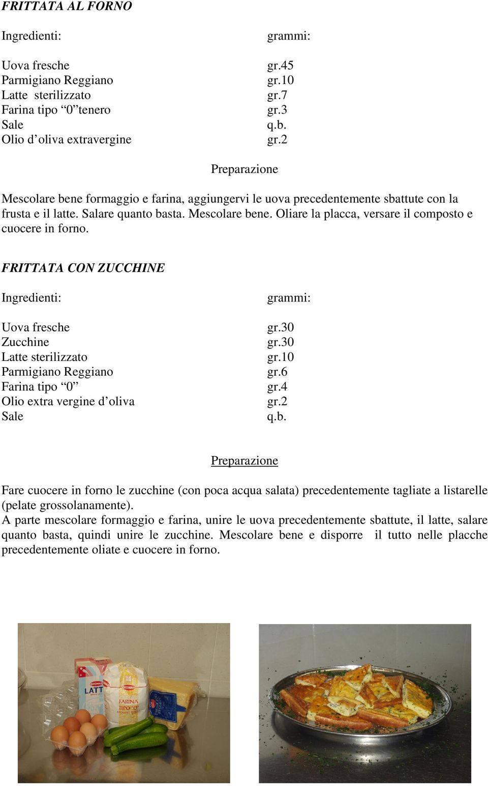 FRITTATA CON ZUCCHINE Uova fresche Zucchine Latte sterilizzato Parmigiano Reggiano Farina tipo 0 Olio extra vergine d oliva 0 0 gr.10 gr.6 gr.