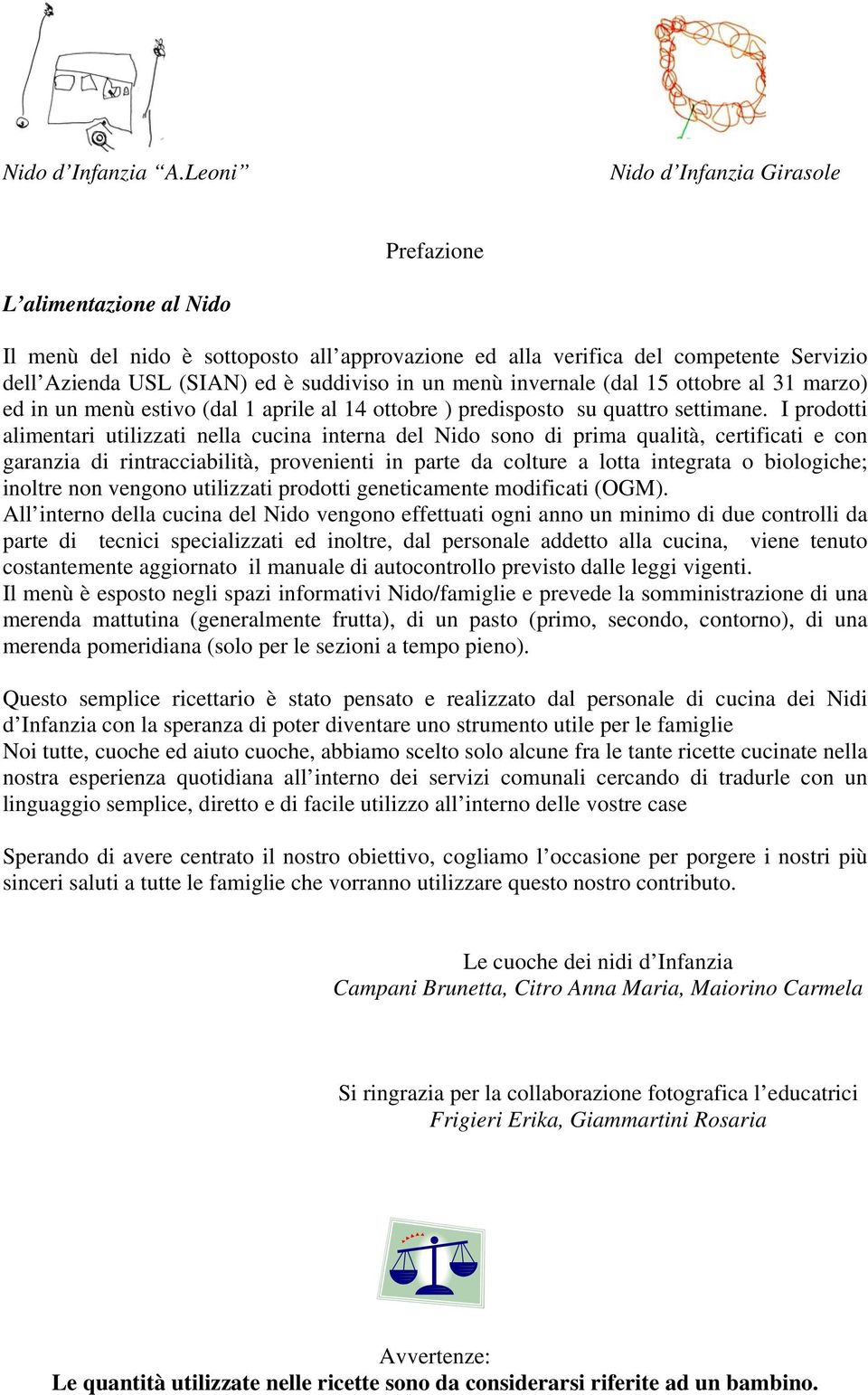 menù invernale (dal 15 ottobre al 31 marzo) ed in un menù estivo (dal 1 aprile al 14 ottobre ) predisposto su quattro settimane.