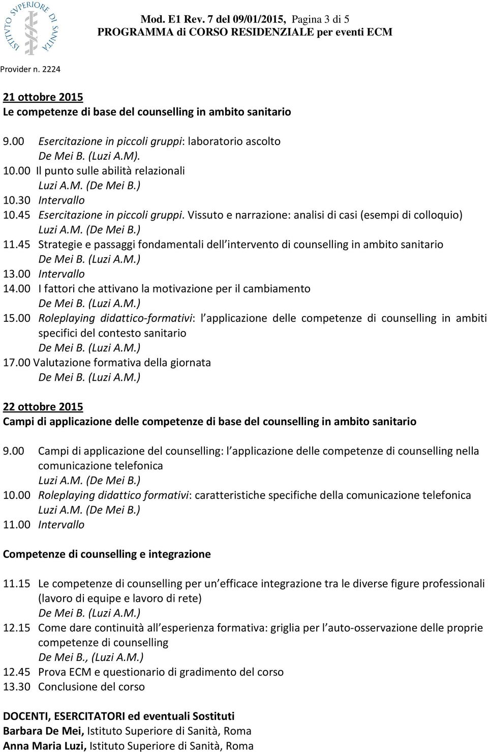 45 Strategie e passaggi fondamentali dell intervento di counselling in ambito sanitario 13.00 Intervallo 14.00 I fattori che attivano la motivazione per il cambiamento 15.