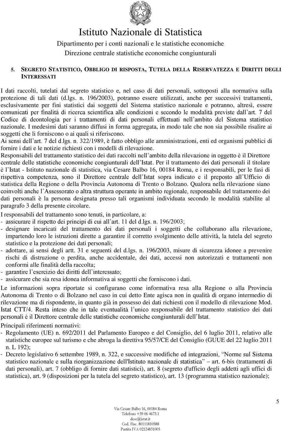 196/2003), potranno essere utilizzati, anche per successivi trattamenti, esclusivamente per fini statistici dai soggetti del Sistema statistico nazionale e potranno, altresì, essere comunicati per