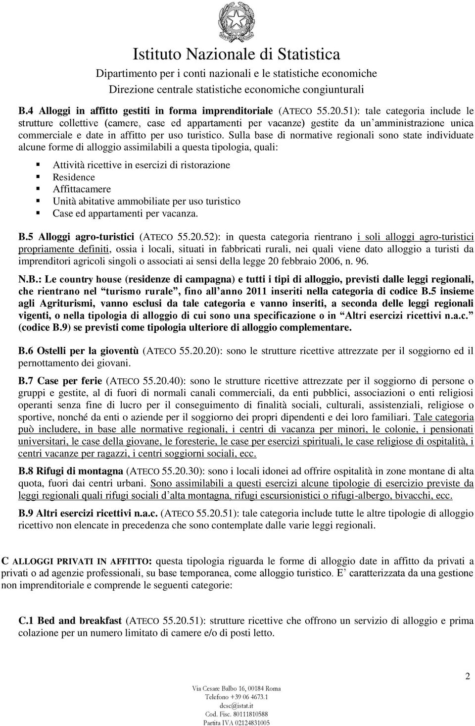 Sulla base di normative regionali sono state individuate alcune forme di alloggio assimilabili a questa tipologia, quali: Attività ricettive in esercizi di ristorazione Residence Affittacamere Unità