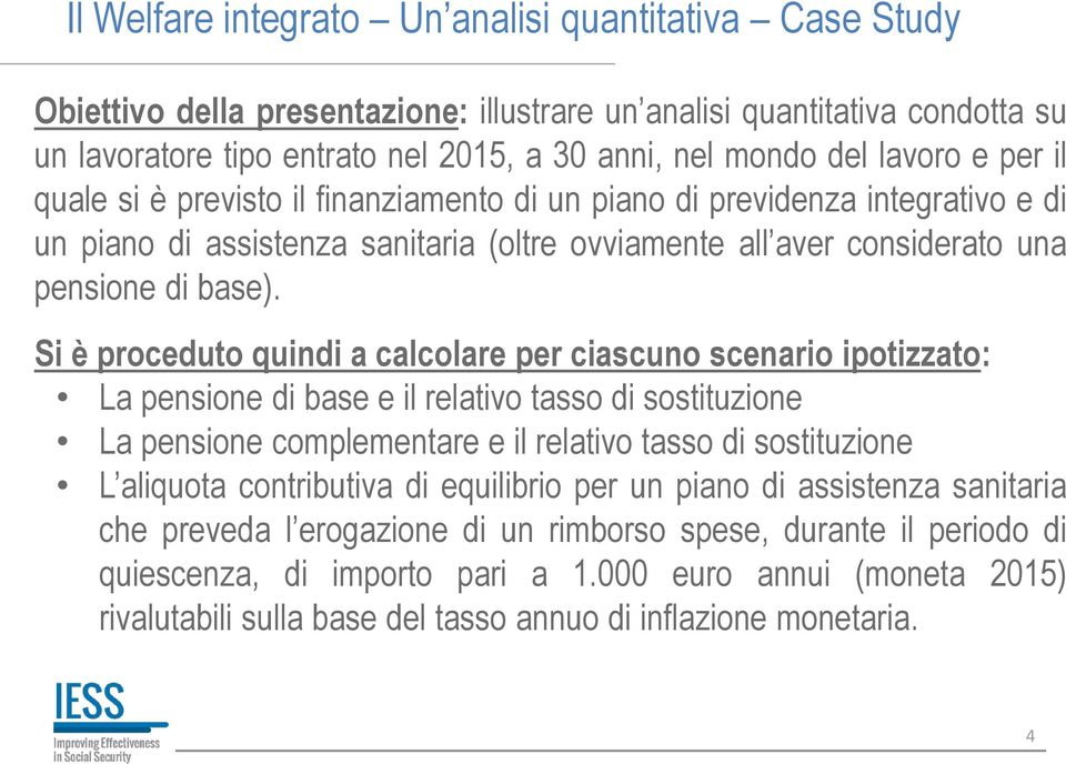 Si è proceduto quindi a calcolare per ciascuno scenario ipotizzato: La pensione di base e il relativo tasso di sostituzione La pensione complementare e il relativo tasso di sostituzione L aliquota