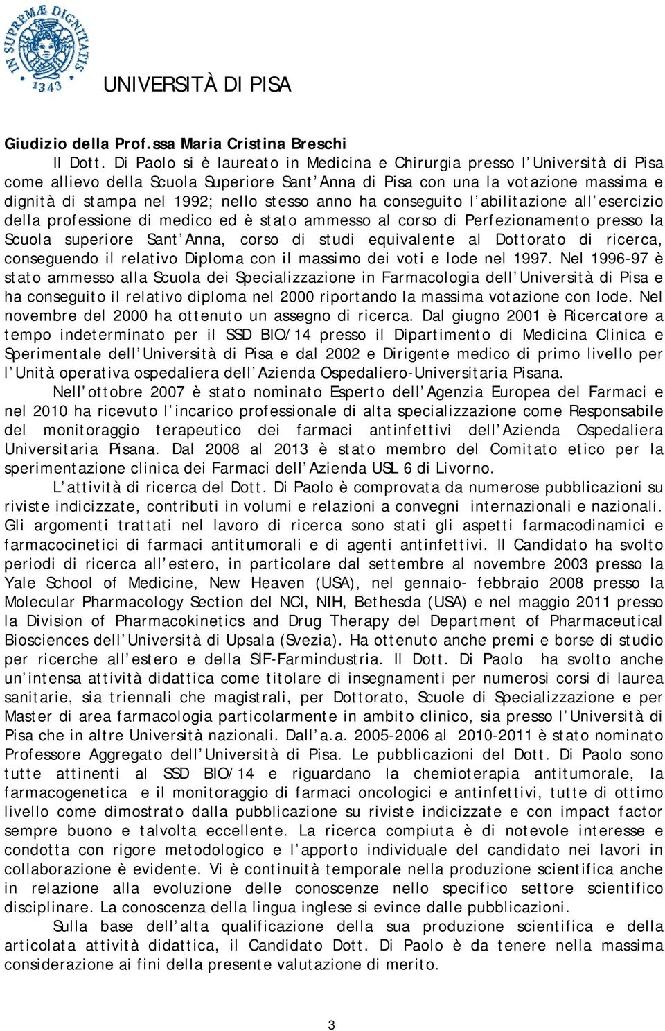 stesso anno ha conseguito l abilitazione all esercizio della professione di medico ed è stato ammesso al corso di Perfezionamento presso la Scuola superiore Sant Anna, corso di studi equivalente al