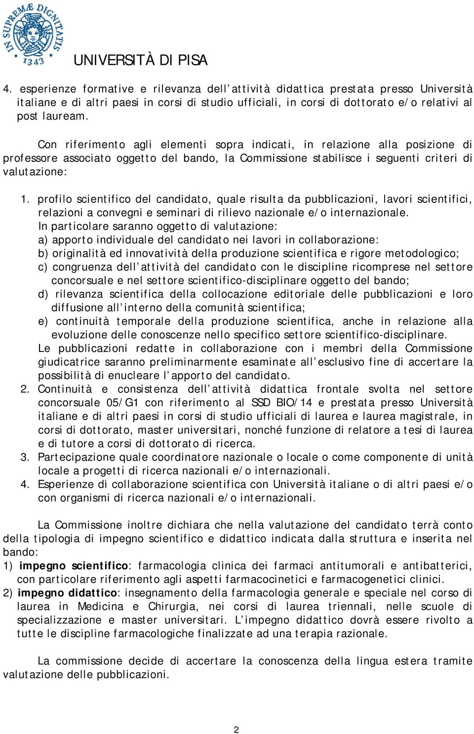 profilo scientifico del candidato, quale risulta da pubblicazioni, lavori scientifici, relazioni a convegni e seminari di rilievo nazionale e/o internazionale.