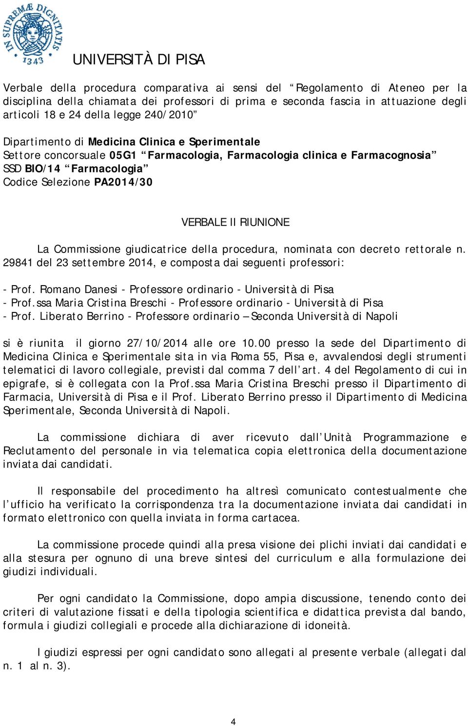 RIUNIONE La Commissione giudicatrice della procedura, nominata con decreto rettorale n. 29841 del 23 settembre 2014, e composta dai seguenti professori: - Prof.