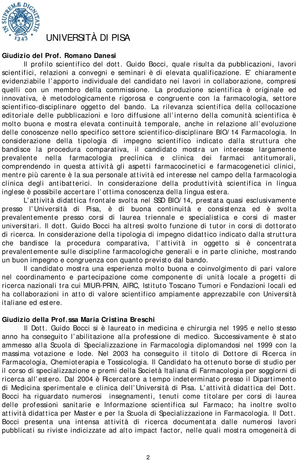 La produzione scientifica è originale ed innovativa, è metodologicamente rigorosa e congruente con la farmacologia, settore scientifico-disciplinare oggetto del bando.