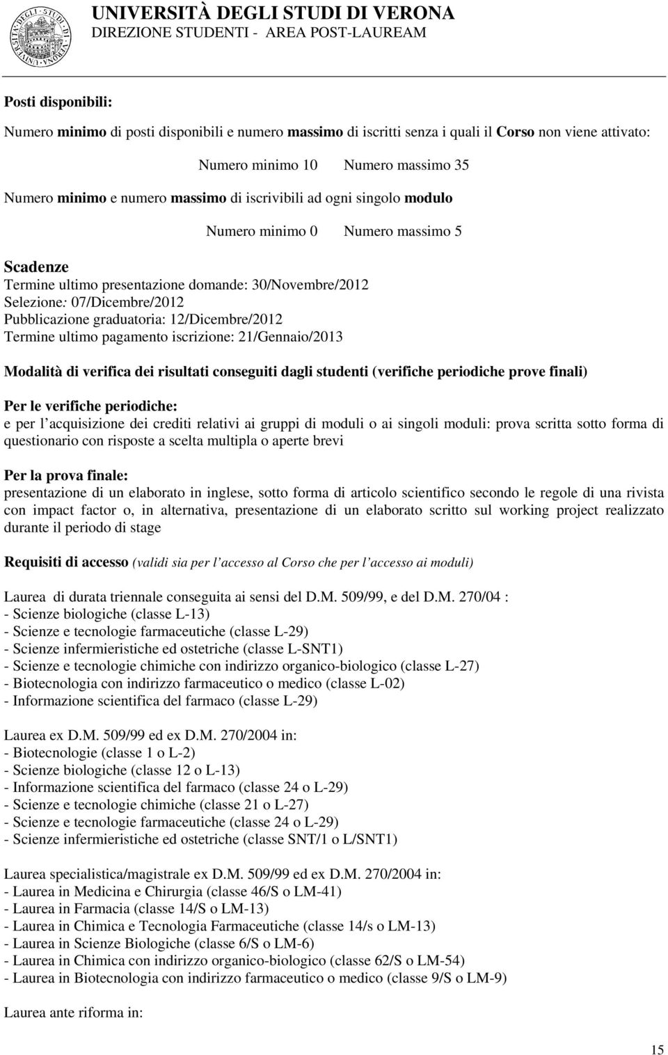 Termine ultimo pagamento iscrizione: 1/Gennaio/01 Modalità di verifica dei risultati conseguiti dagli studenti (verifiche periodiche prove finali) Per le verifiche periodiche: e per l acquisizione