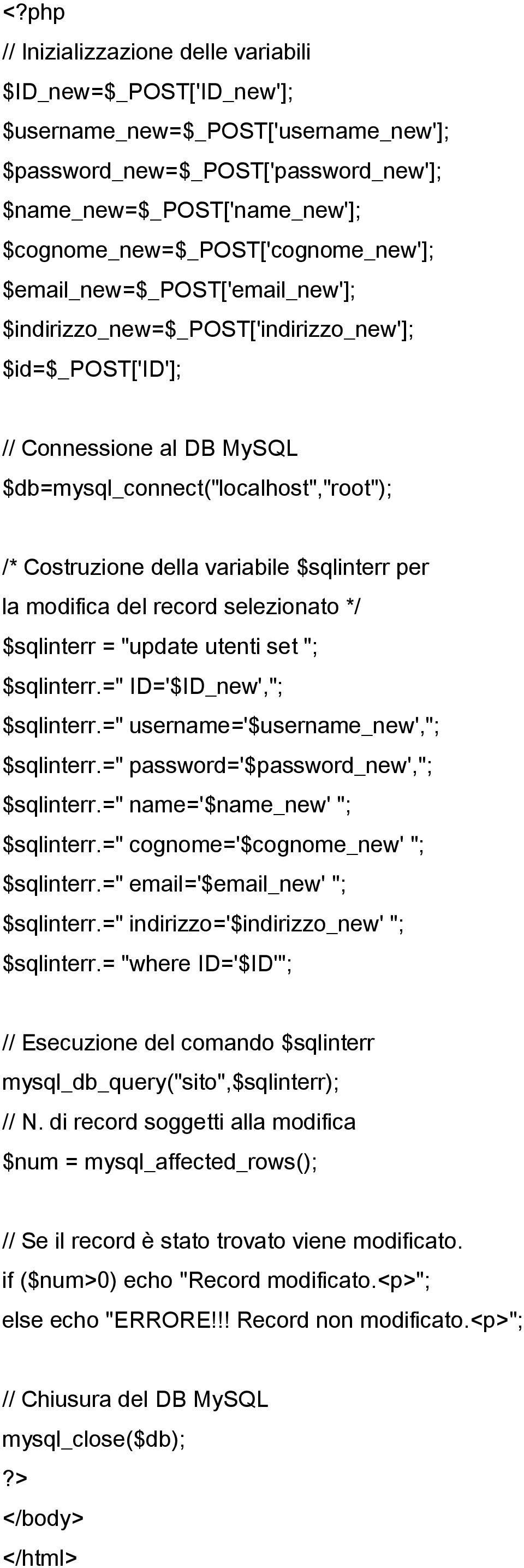 Costruzione della variabile $sqlinterr per la modifica del record selezionato */ $sqlinterr = "update utenti set "; $sqlinterr.=" ID='$ID_new',"; $sqlinterr.=" username='$username_new',"; $sqlinterr.