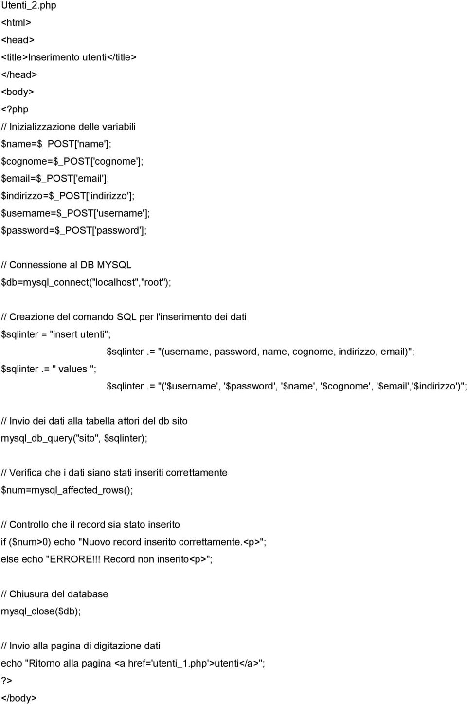 $indirizzo=$_post['indirizzo']; $username=$_post['username']; $password=$_post['password']; // Connessione al DB MYSQL $db=mysql_connect("localhost","root"); // Creazione del comando SQL per
