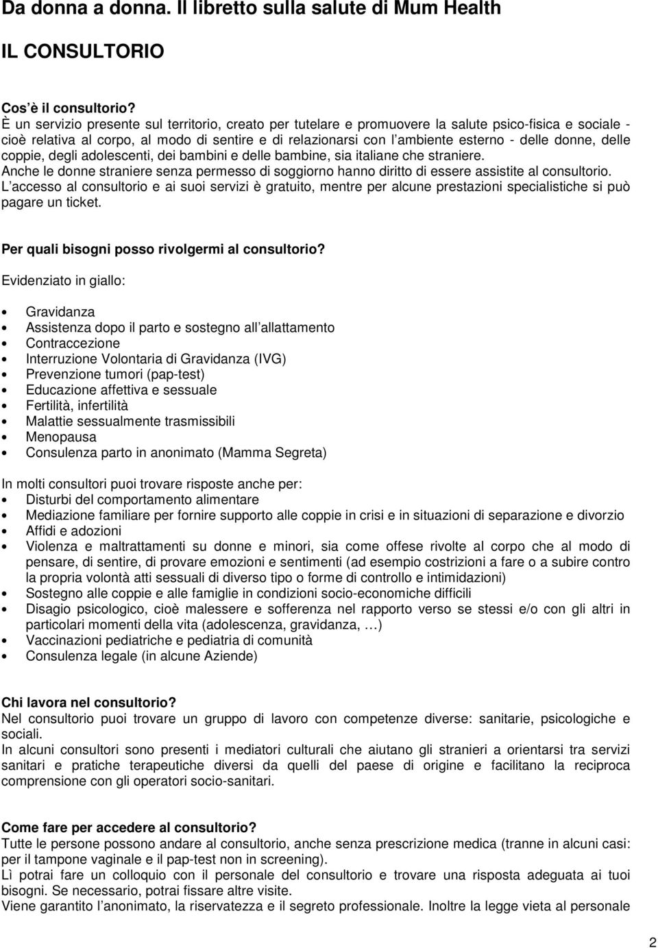 donne, delle coppie, degli adolescenti, dei bambini e delle bambine, sia italiane che straniere. Anche le donne straniere senza permesso di soggiorno hanno diritto di essere assistite al consultorio.