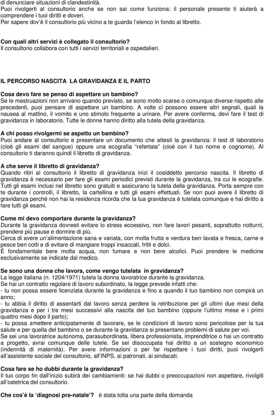 Il consultorio collabora con tutti i servizi territoriali e ospedalieri. IL PERCORSO NASCITA LA GRAVIDANZA E IL PARTO Cosa devo fare se penso di aspettare un bambino?