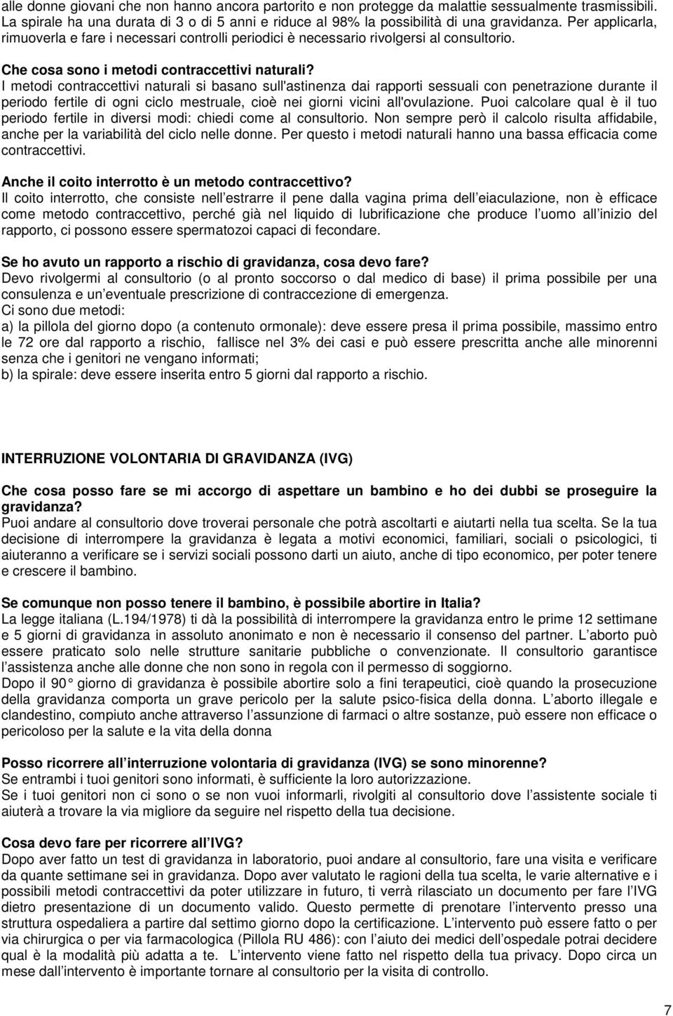 I metodi contraccettivi naturali si basano sull'astinenza dai rapporti sessuali con penetrazione durante il periodo fertile di ogni ciclo mestruale, cioè nei giorni vicini all'ovulazione.