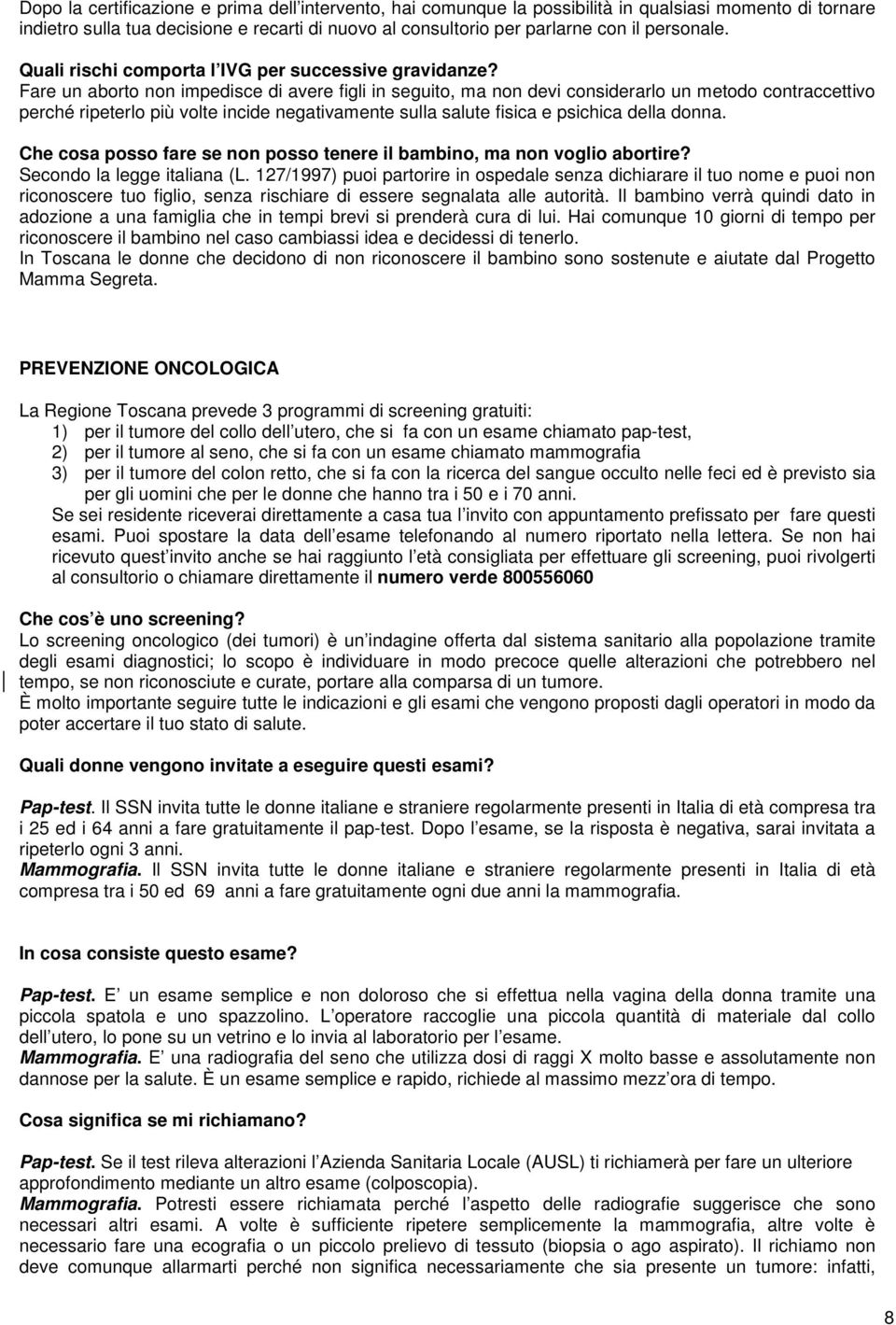 Fare un aborto non impedisce di avere figli in seguito, ma non devi considerarlo un metodo contraccettivo perché ripeterlo più volte incide negativamente sulla salute fisica e psichica della donna.