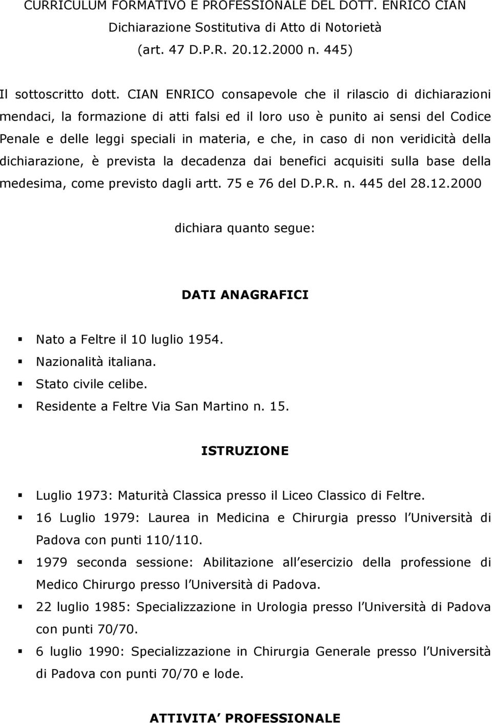 non veridicità della dichiarazione, è prevista la decadenza dai benefici acquisiti sulla base della medesima, come previsto dagli artt. 75 e 76 del D.P.R. n. 445 del 28.12.