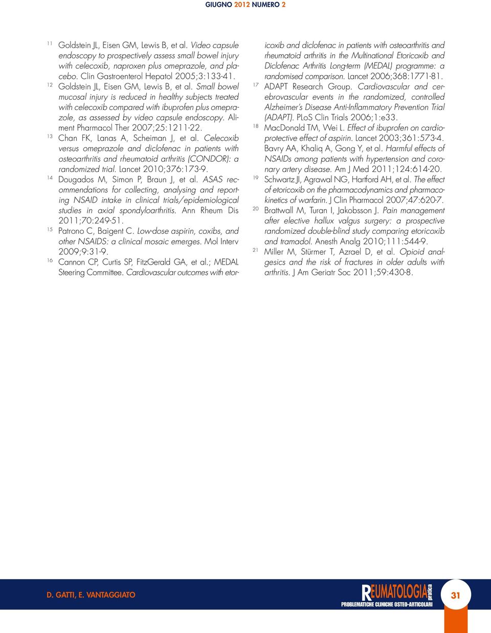 Small bowel mucosal injury is reduced in healthy subjects treated with celecoxib compared with ibuprofen plus omeprazole, as assessed by video capsule endoscopy.