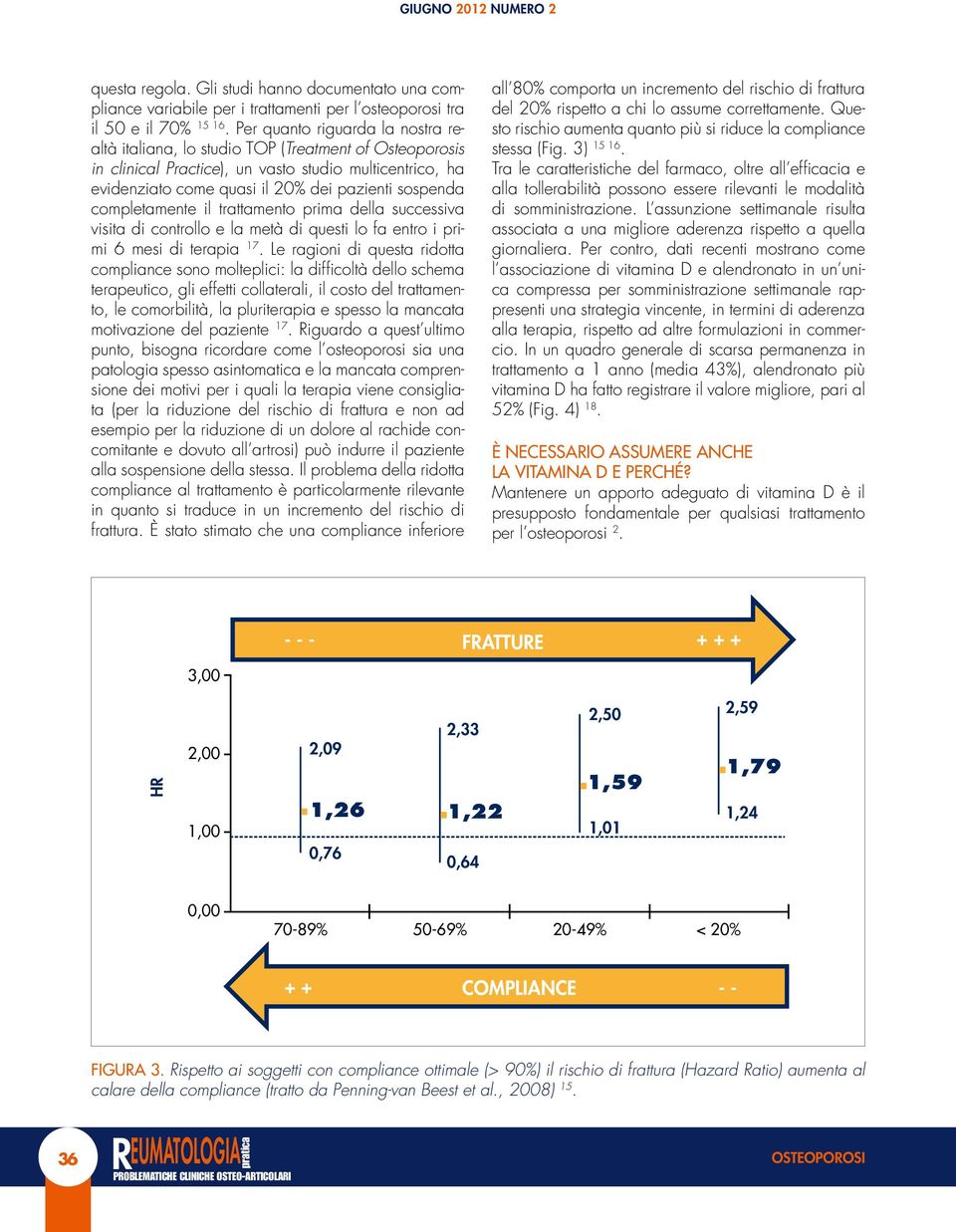 completamente il trattamento prima della successiva visita di controllo e la metà di questi lo fa entro i primi 6 mesi di terapia 17.