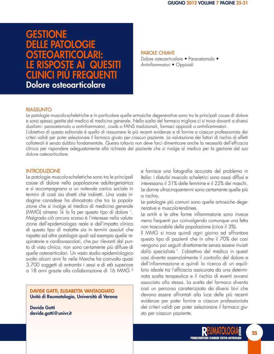 medicina generale. Nella scelta del farmaco migliore ci si trova davanti a diversi dualismi: paracetamolo o antinfiammatori, coxib o FANS tradizionali, farmaci oppioidi o antinfiammatori.