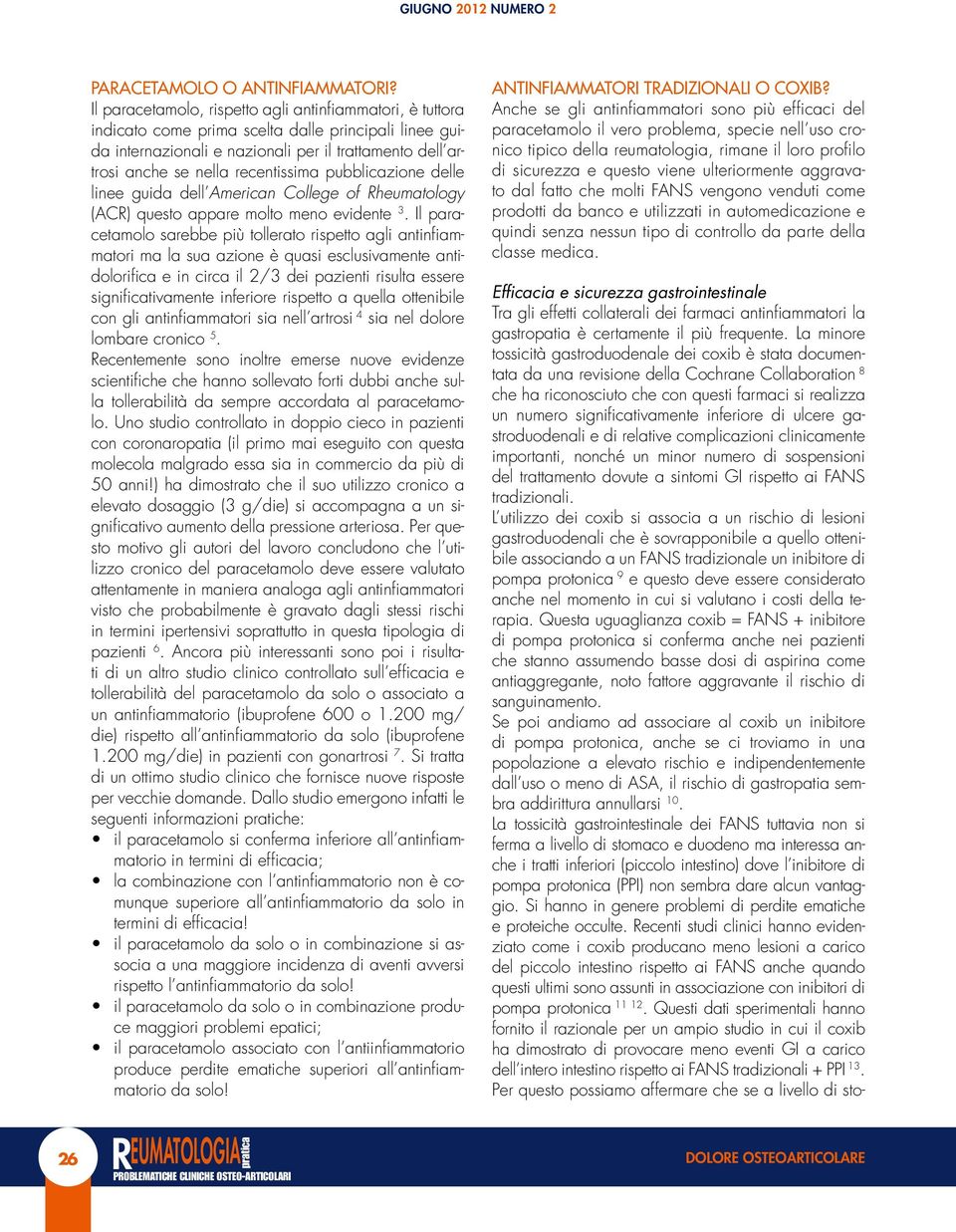 recentissima pubblicazione delle linee guida dell American College of Rheumatology (ACR) questo appare molto meno evidente 3.