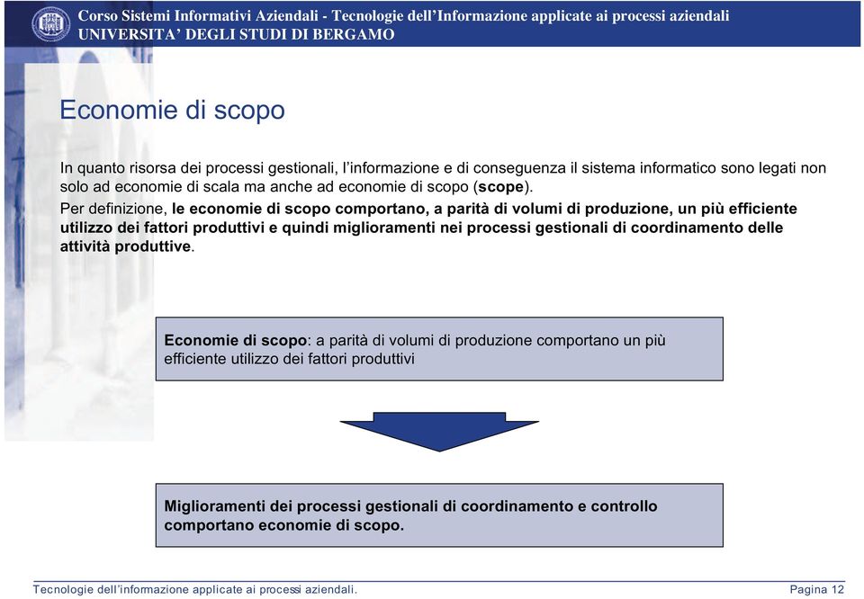 Per definizione, le economie di scopo comportano, a parità di volumi di produzione, un più efficiente utilizzo dei fattori produttivi e quindi miglioramenti nei processi