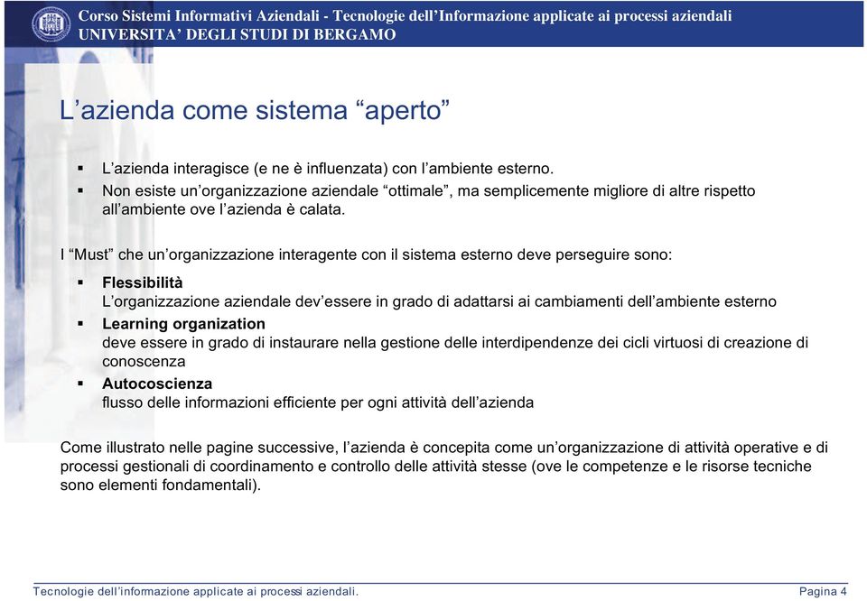 I Must che un organizzazione interagente con il sistema esterno deve perseguire sono: Flessibilità L organizzazione aziendale dev essere in grado di adattarsi ai cambiamenti dell ambiente esterno