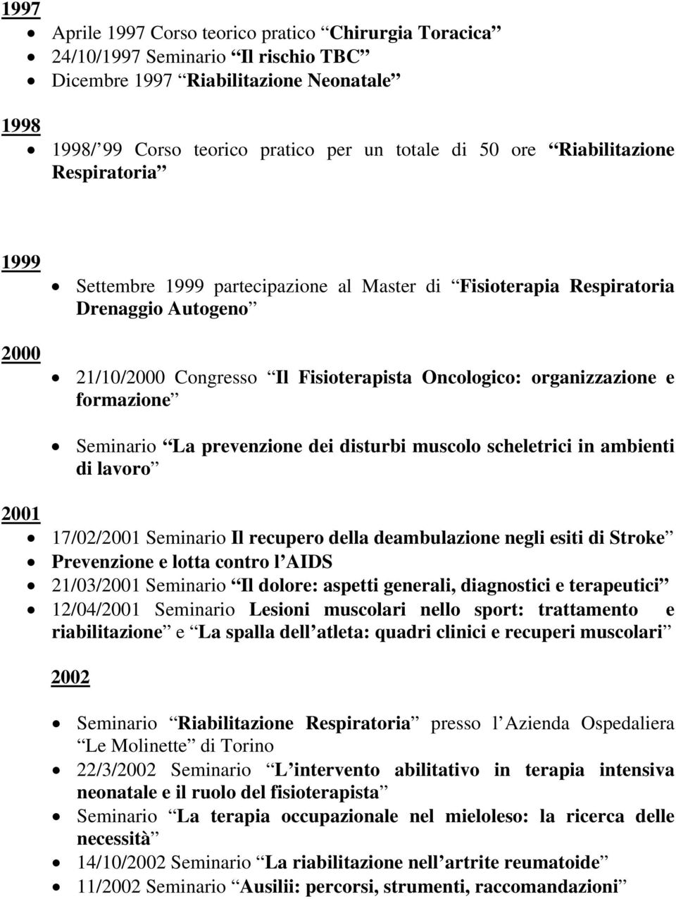 formazione Seminario La prevenzione dei disturbi muscolo scheletrici in ambienti di lavoro 2001 17/02/2001 Seminario Il recupero della deambulazione negli esiti di Stroke Prevenzione e lotta contro l