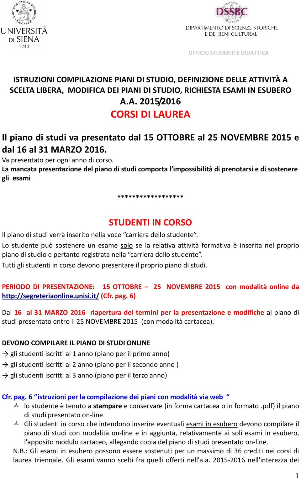 La mancata presentazione del piano di studi comporta l impossibilità di prenotarsi e di sostenere gli esami ****************** STUDENTI IN CORSO Il piano di studi verrà inserito nella voce carriera