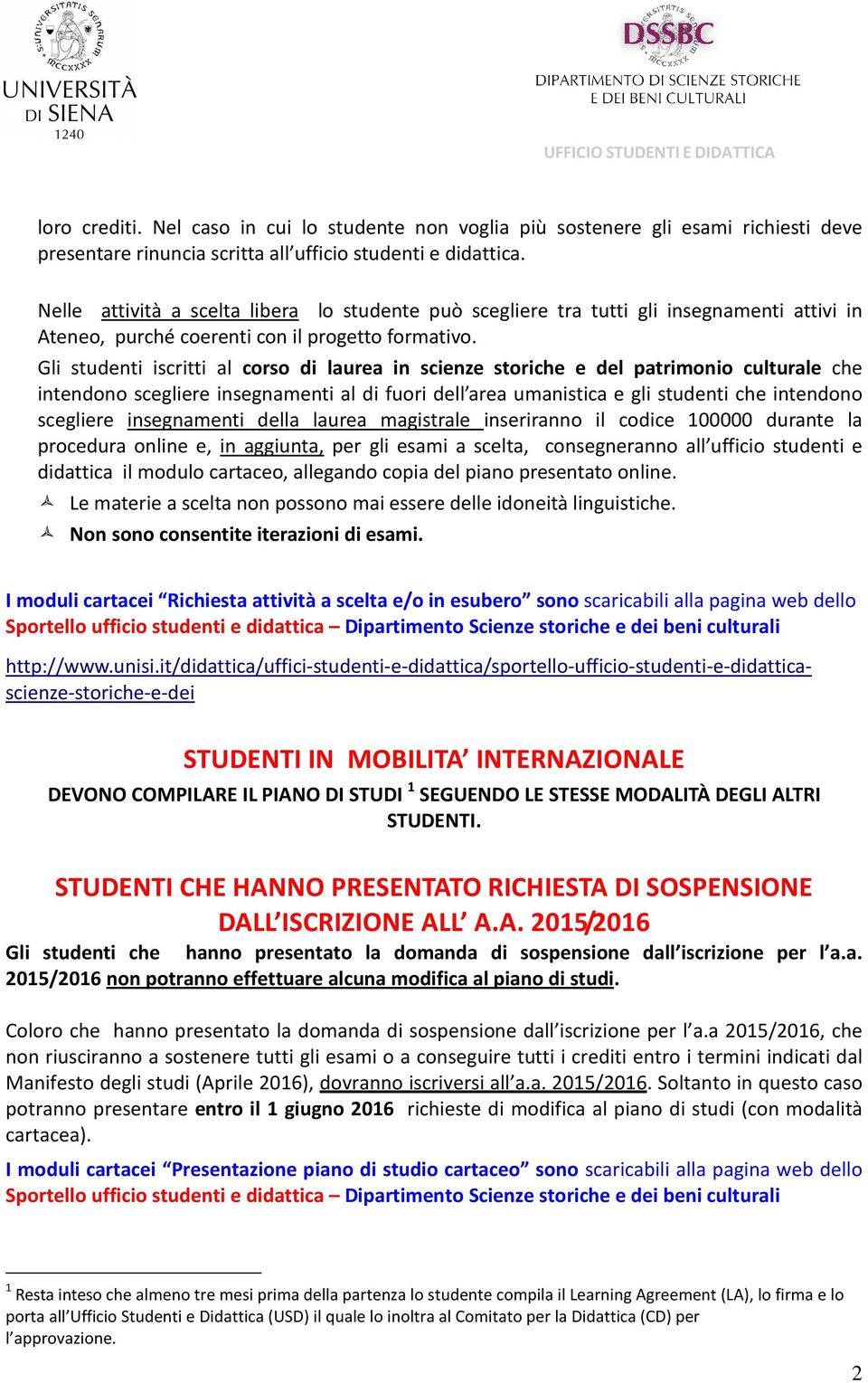 Gli studenti iscritti al corso di laurea in scienze storiche e del patrimonio culturale che intendono scegliere insegnamenti al di fuori dell area umanistica e gli studenti che intendono scegliere