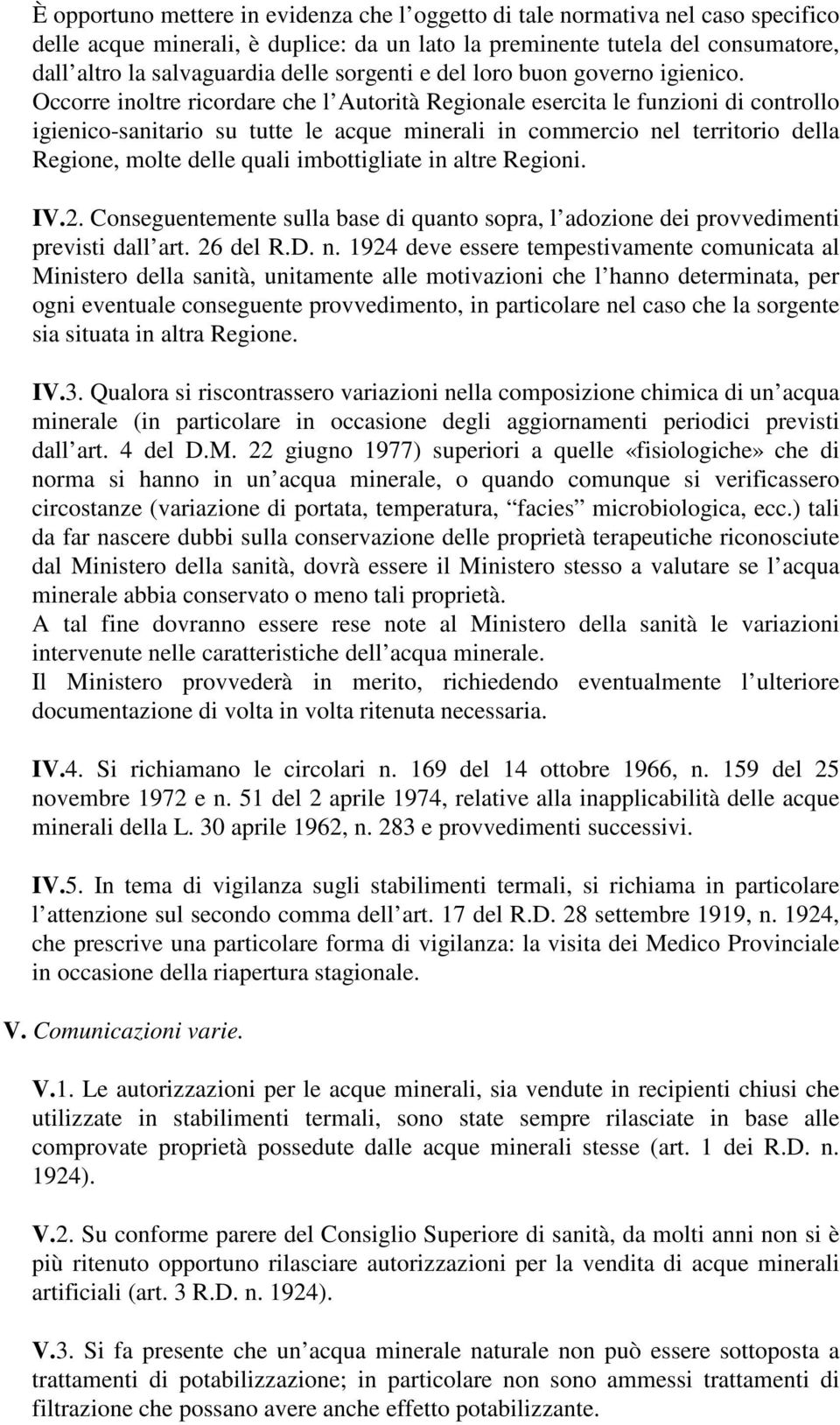 Occorre inoltre ricordare che l Autorità Regionale esercita le funzioni di controllo igienico-sanitario su tutte le acque minerali in commercio nel territorio della Regione, molte delle quali