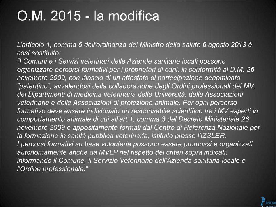 26 novembre 2009, con rilascio di un attestato di partecipazione denominato patentino, avvalendosi della collaborazione degli Ordini professionali dei MV, dei Dipartimenti di medicina veterinaria