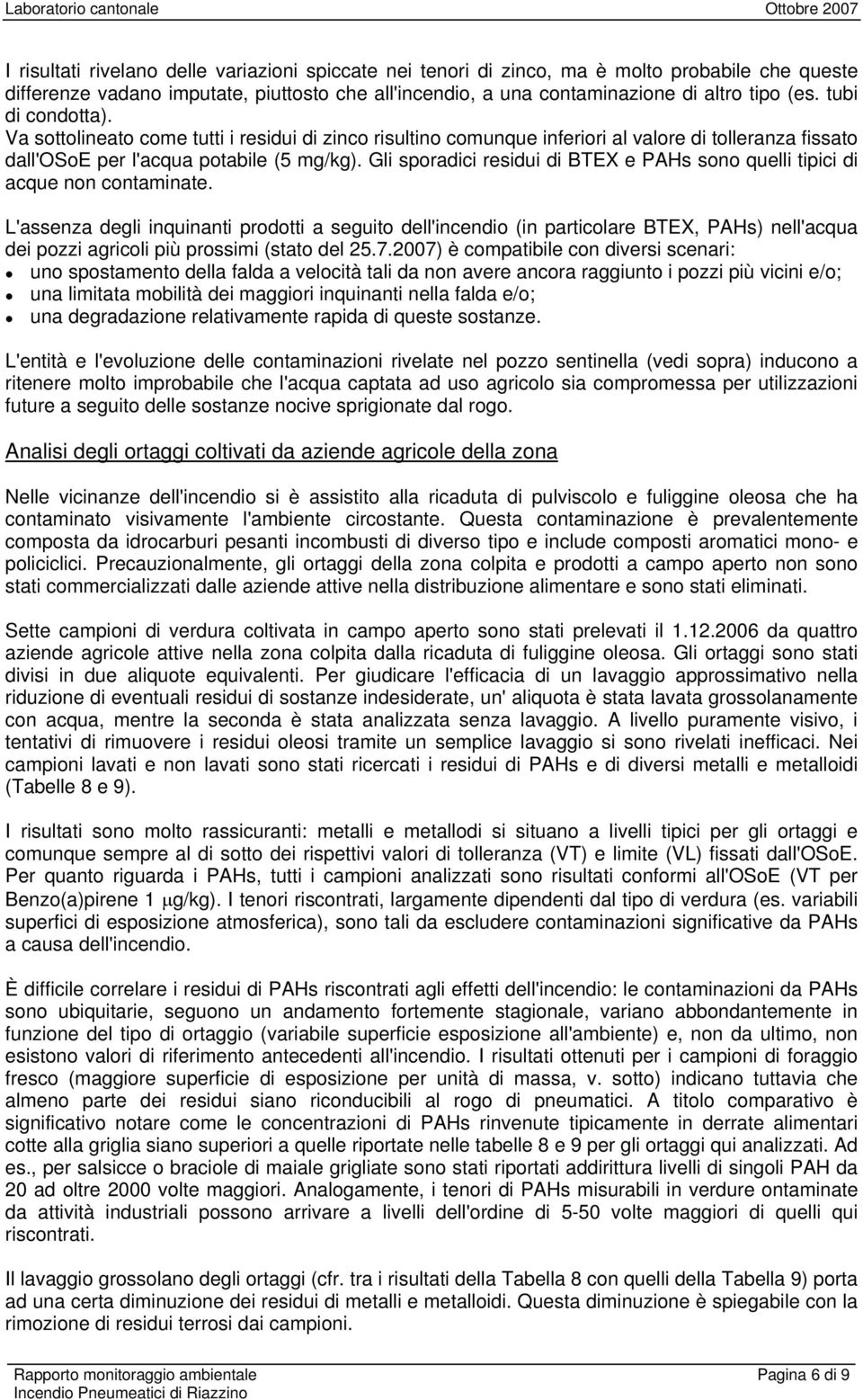 Va sottolineato come tutti i residui di zinco risultino comunque inferiori al valore di tolleranza fissato dall'osoe per l'acqua potabile (5 mg/kg).