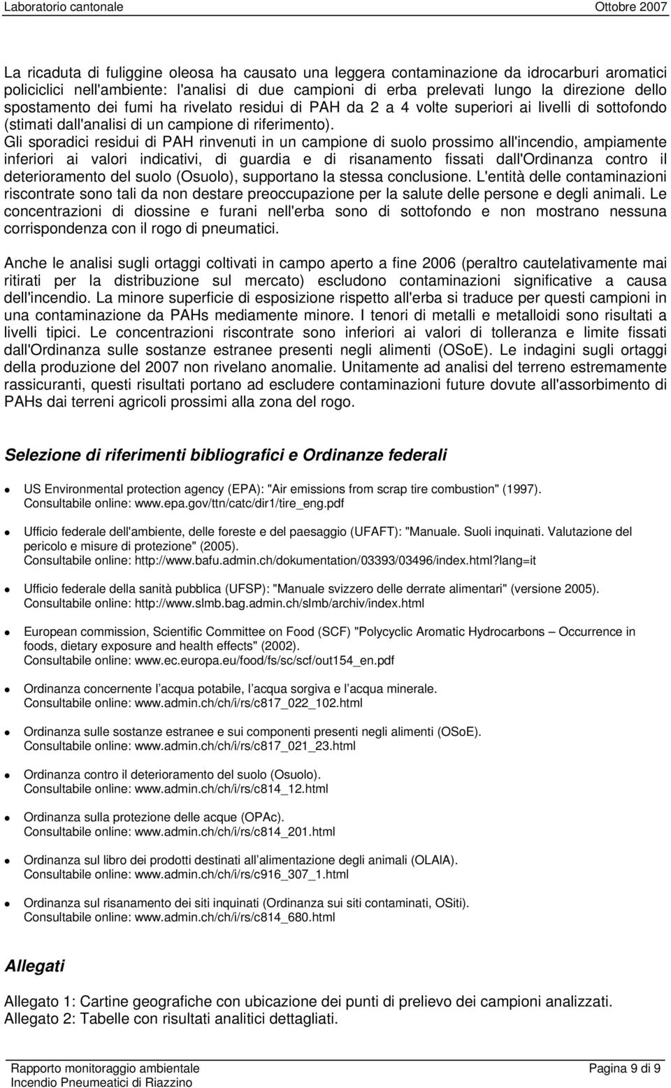 Gli sporadici residui di PAH rinvenuti in un campione di suolo prossimo all'incendio, ampiamente inferiori ai valori indicativi, di guardia e di risanamento fissati dall'ordinanza contro il