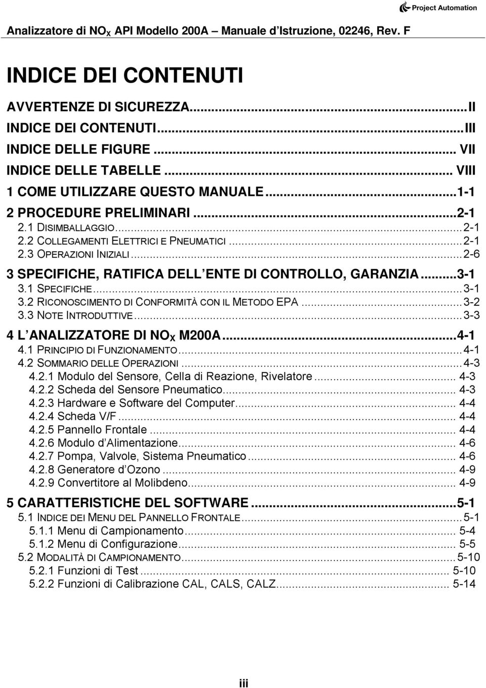 1 SPECIFICE...3-1 3.2 RICONOSCIMENTO DI CONFORMITÀ CON IL METODO EPA...3-2 3.3 NOTE INTRODUTTIVE...3-3 4 L ANALIZZATORE DI NO X M200A...4-1 4.1 PRINCIPIO DI FUNZIONAMENTO...4-1 4.2 SOMMARIO DELLE OPERAZIONI.