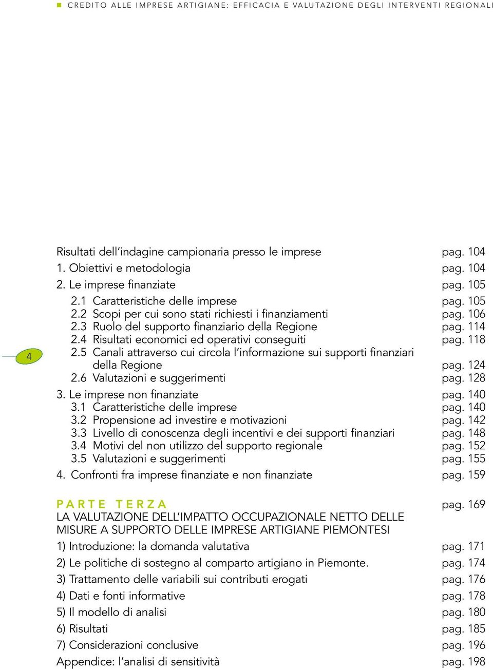 4 Risultati economici ed operativi conseguiti pag. 118 2.5 Canali attraverso cui circola l informazione sui supporti finanziari della Regione pag. 124 2.6 Valutazioni e suggerimenti pag. 128 3.