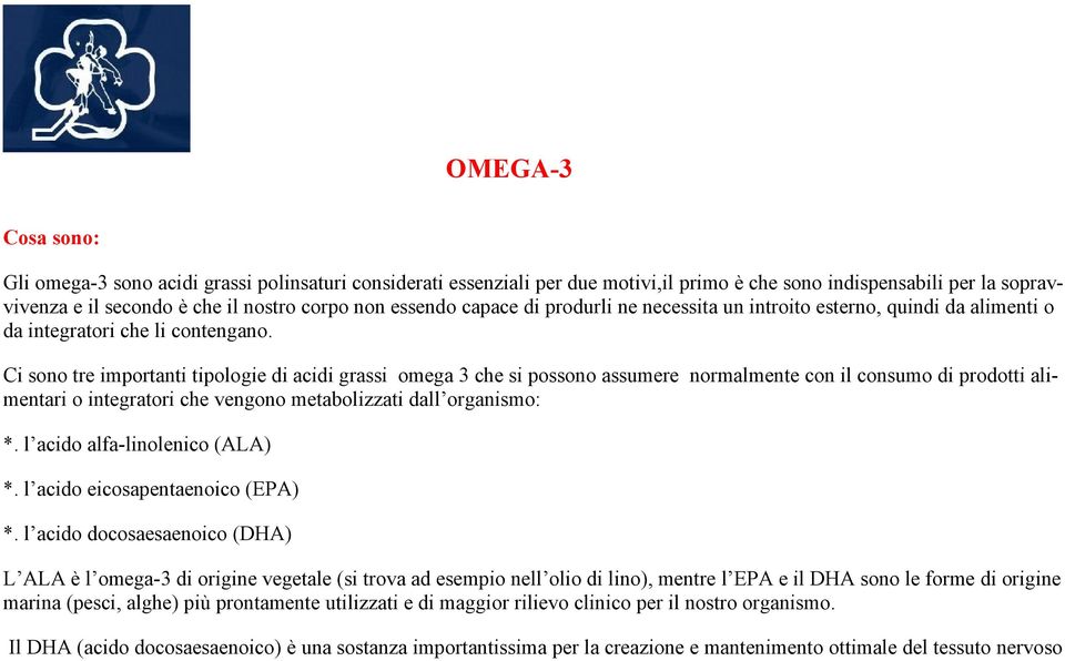 Ci sono tre importanti tipologie di acidi grassi omega 3 che si possono assumere normalmente con il consumo di prodotti alimentari o integratori che vengono metabolizzati dall organismo: *.