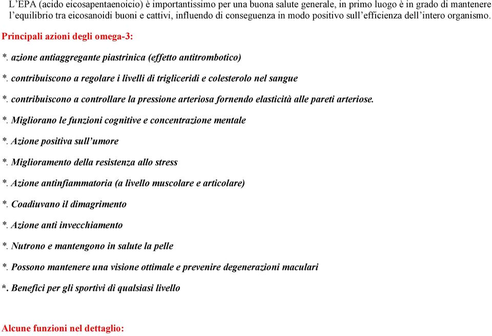 contribuiscono a regolare i livelli di trigliceridi e colesterolo nel sangue *. contribuiscono a controllare la pressione arteriosa fornendo elasticità alle pareti arteriose. *. Migliorano le funzioni cognitive e concentrazione mentale *.