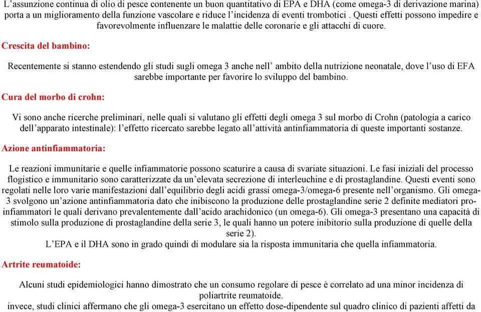 Crescita del bambino: Recentemente si stanno estendendo gli studi sugli omega 3 anche nell ambito della nutrizione neonatale, dove l uso di EFA sarebbe importante per favorire lo sviluppo del bambino.