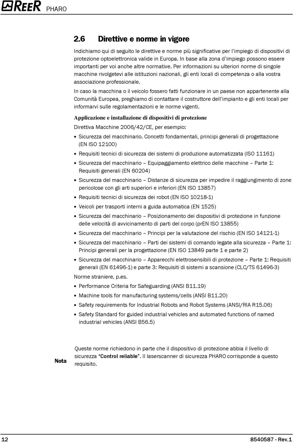 Per informazioni su ulteriori norme di singole macchine rivolgetevi alle istituzioni nazionali, gli enti locali di competenza o alla vostra associazione professionale.