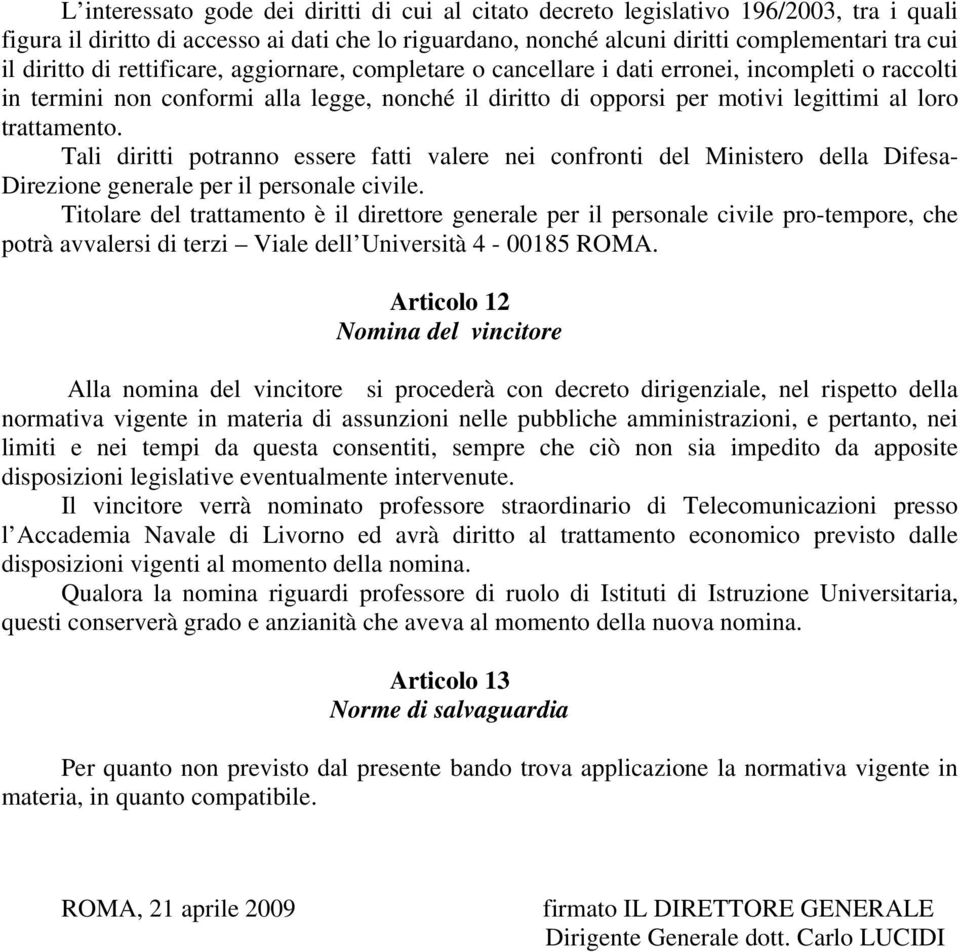 trattamento. Tali diritti potranno essere fatti valere nei confronti del Ministero della Difesa- Direzione generale per il personale civile.