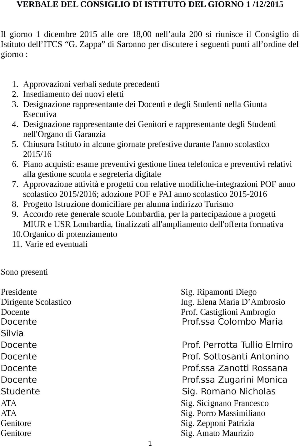 Designazione rappresentante dei Docenti e degli Studenti nella Giunta Esecutiva 4. Designazione rappresentante dei Genitori e rappresentante degli Studenti nell'organo di Garanzia 5.