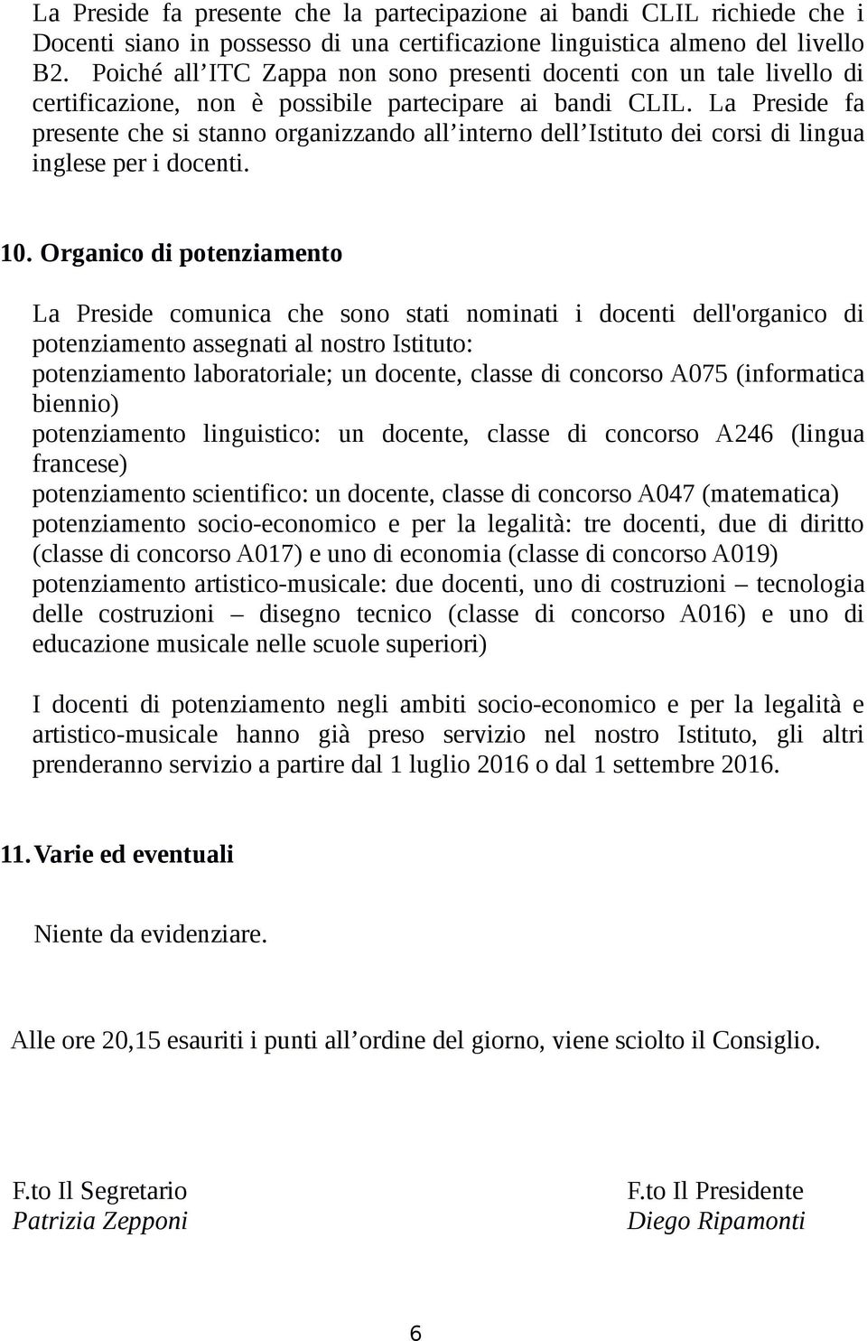 La Preside fa presente che si stanno organizzando all interno dell Istituto dei corsi di lingua inglese per i docenti. 10.