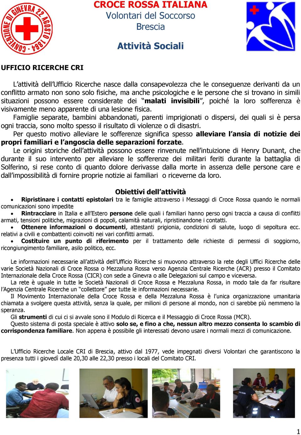 Famiglie separate, bambini abbandonati, parenti imprigionati o dispersi, dei quali si è persa ogni traccia, sono molto spesso il risultato di violenze o di disastri.