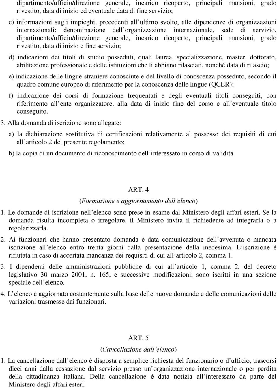 di conoscenza posseduto, secondo il quadro comune europeo di riferimento per la conoscenza delle lingue (QCER); f) indicazione dei corsi di formazione frequentati e degli eventuali titoli conseguiti,