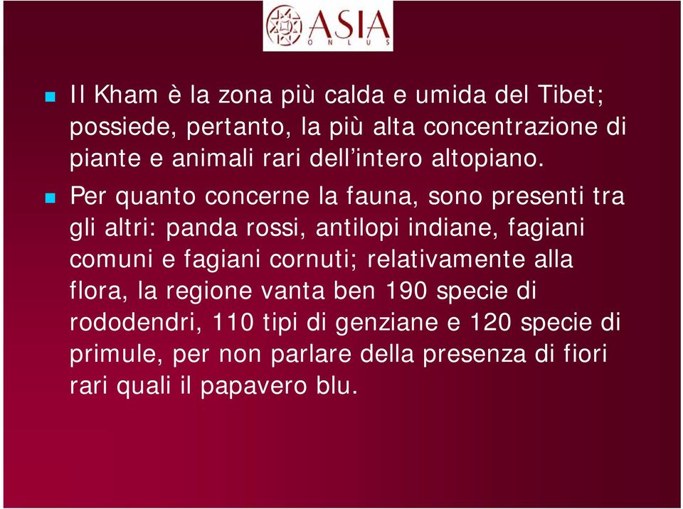 Per quanto concerne la fauna, sono presenti tra gli altri: panda rossi, antilopi indiane, fagiani comuni e