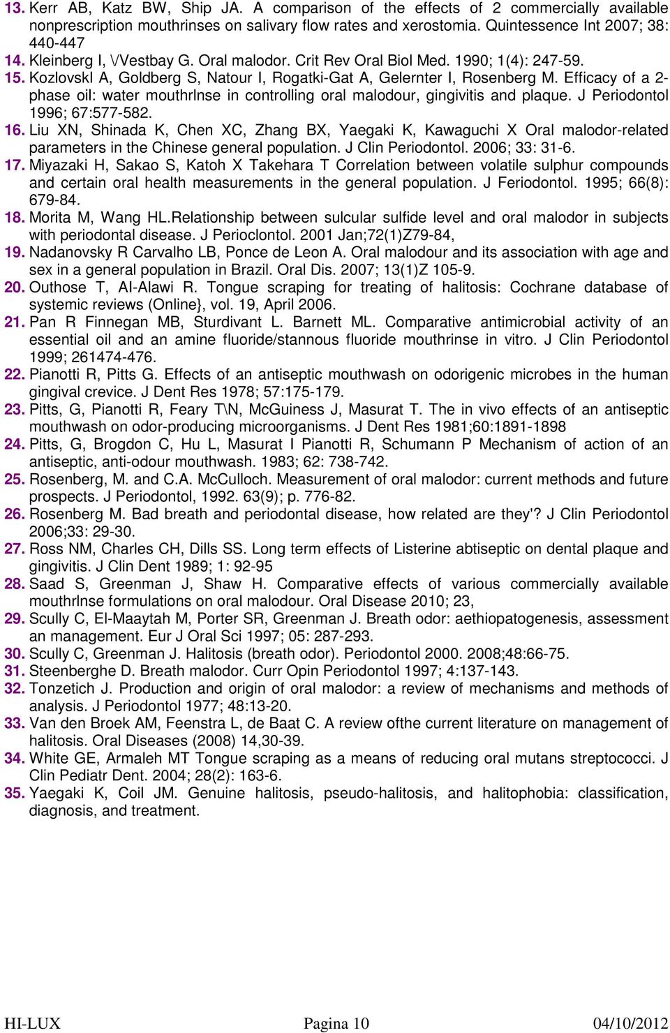 Efficacy of a 2- phase oil: water mouthrlnse in controlling oral malodour, gingivitis and plaque. J Periodontol 1996; 67:577-582. 16.