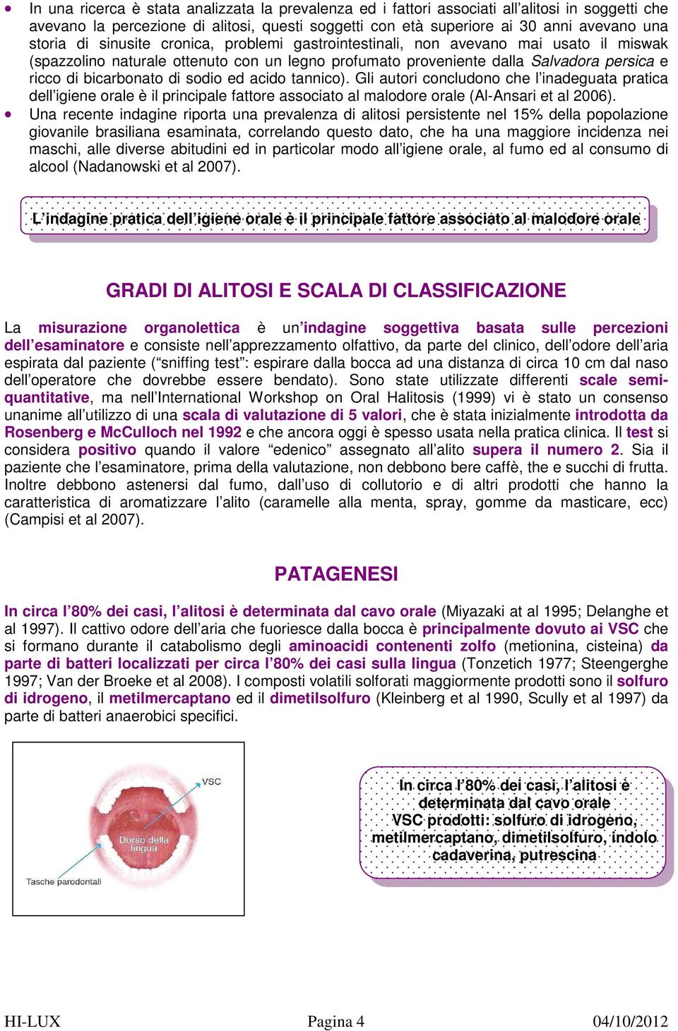 ed acido tannico). Gli autori concludono che l inadeguata pratica dell igiene orale è il principale fattore associato al malodore orale (Al-Ansari et al 2006).