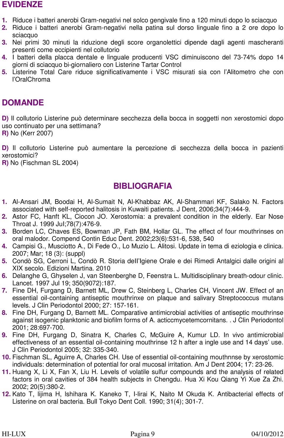 Nei primi 30 minuti la riduzione degli score organolettici dipende dagli agenti mascheranti presenti come eccipienti nel collutorio 4.