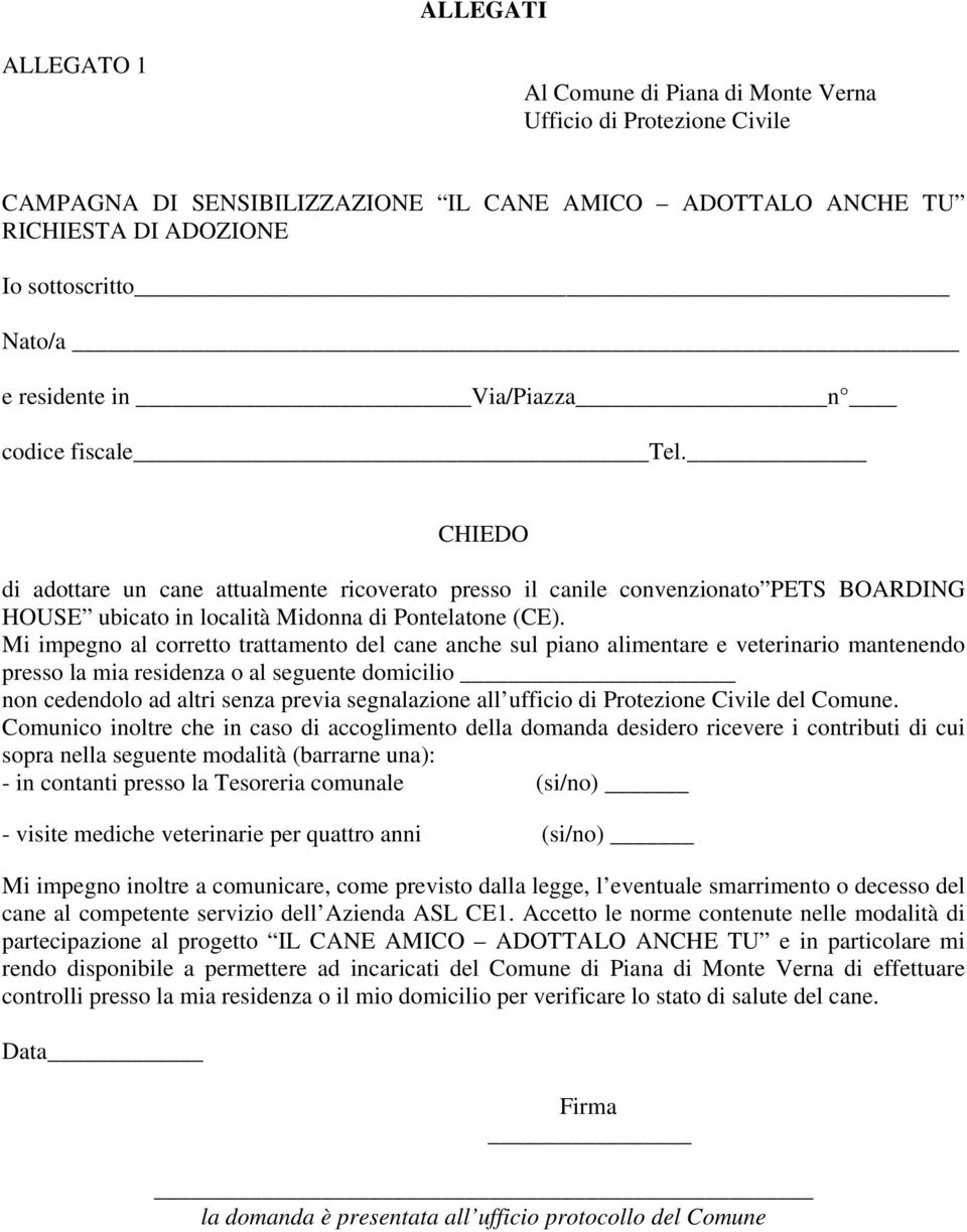 Mi impegno al corretto trattamento del cane anche sul piano alimentare e veterinario mantenendo presso la mia residenza o al seguente domicilio non cedendolo ad altri senza previa segnalazione all