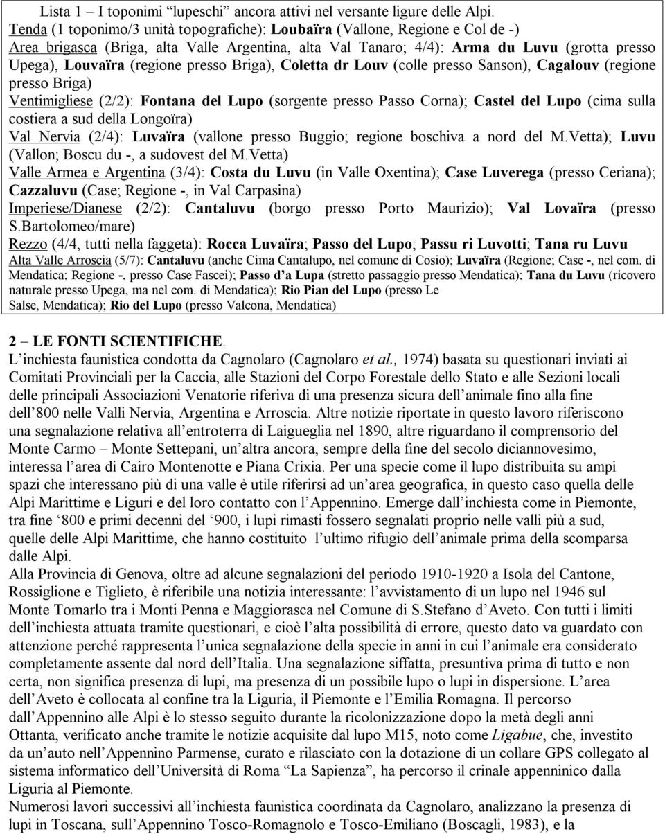 (regione presso Briga), Coletta dr Louv (colle presso Sanson), Cagalouv (regione presso Briga) Ventimigliese (2/2): Fontana del Lupo (sorgente presso Passo Corna); Castel del Lupo (cima sulla