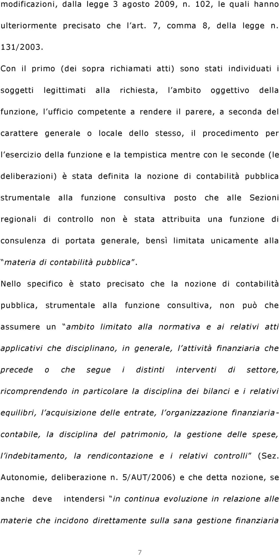 carattere generale o locale dello stesso, il procedimento per l esercizio della funzione e la tempistica mentre con le seconde (le deliberazioni) è stata definita la nozione di contabilità pubblica