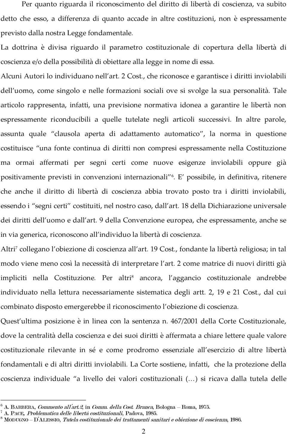 Alcuni Autori lo individuano nell art. 2 Cost., che riconosce e garantisce i diritti inviolabili dell uomo, come singolo e nelle formazioni sociali ove si svolge la sua personalità.